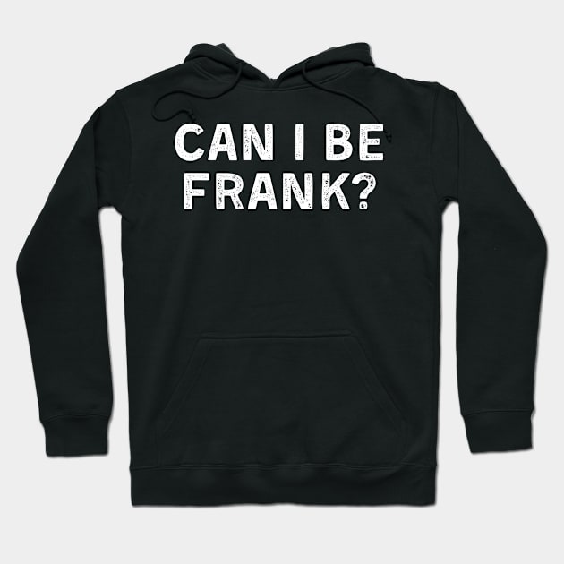 Can I Be Frank Funny Sarcasm Hoodie by deafcrafts